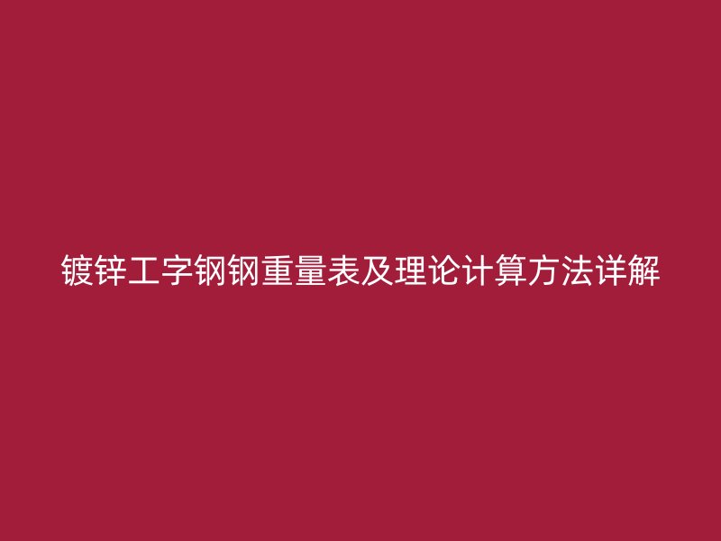 鍍鋅工字鋼鋼重量表及理論計(jì)算方法詳解
