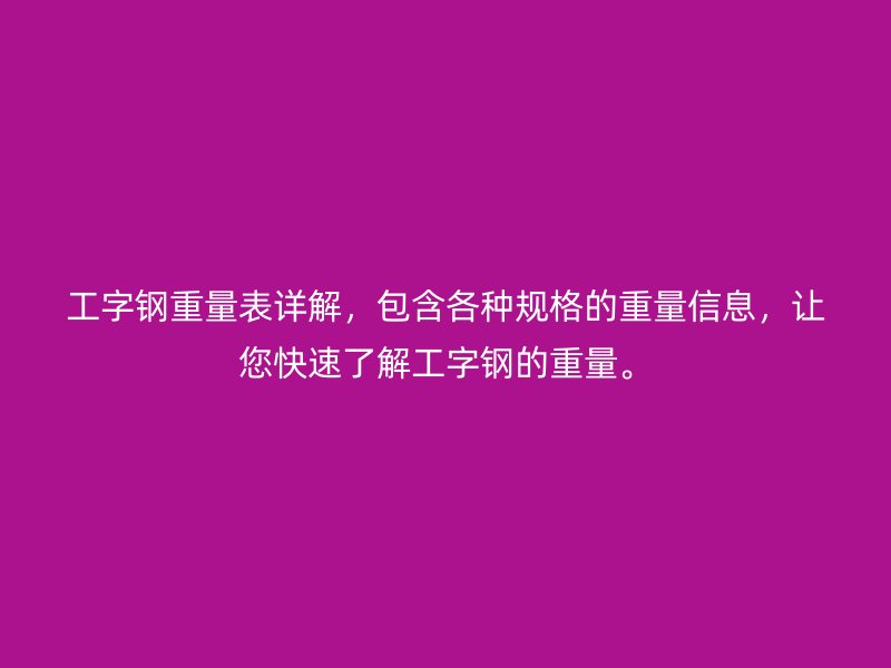 工字鋼重量表詳解，包含各種規(guī)格的重量信息，讓您快速了解工字鋼的重量。