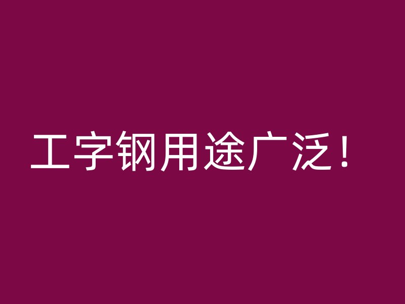 工字鋼用途廣泛！