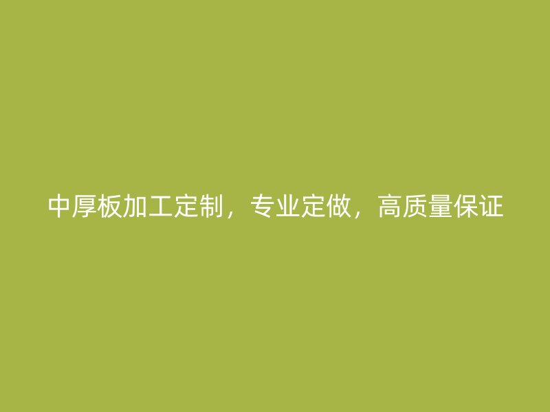 中厚板加工定制，專業(yè)定做，高質(zhì)量保證