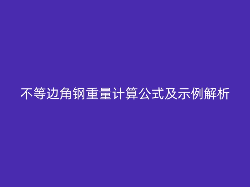 不等邊角鋼重量計(jì)算公式及示例解析