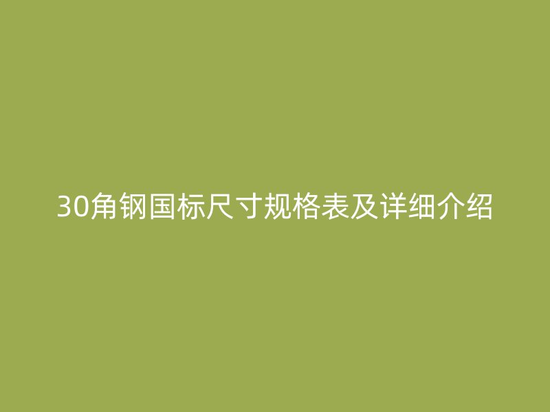 30角鋼國標(biāo)尺寸規(guī)格表及詳細(xì)介紹