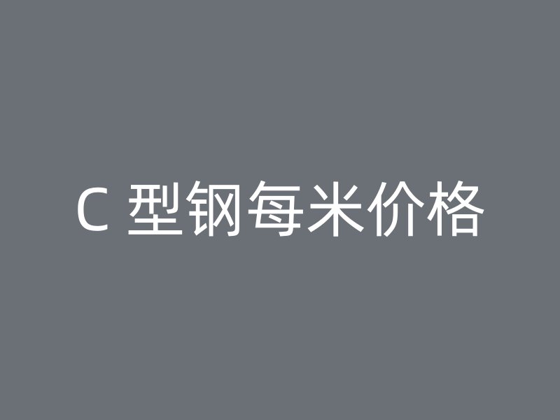 C 型鋼每米價格