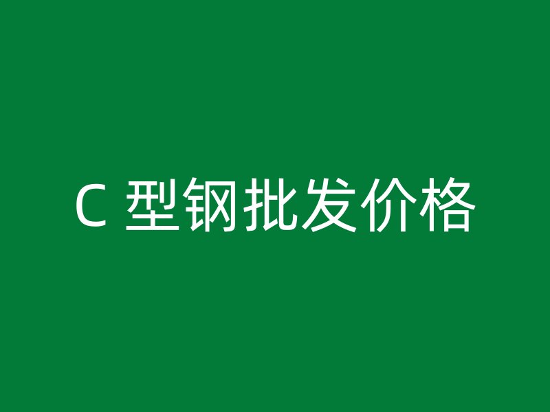 C 型鋼批發(fā)價格