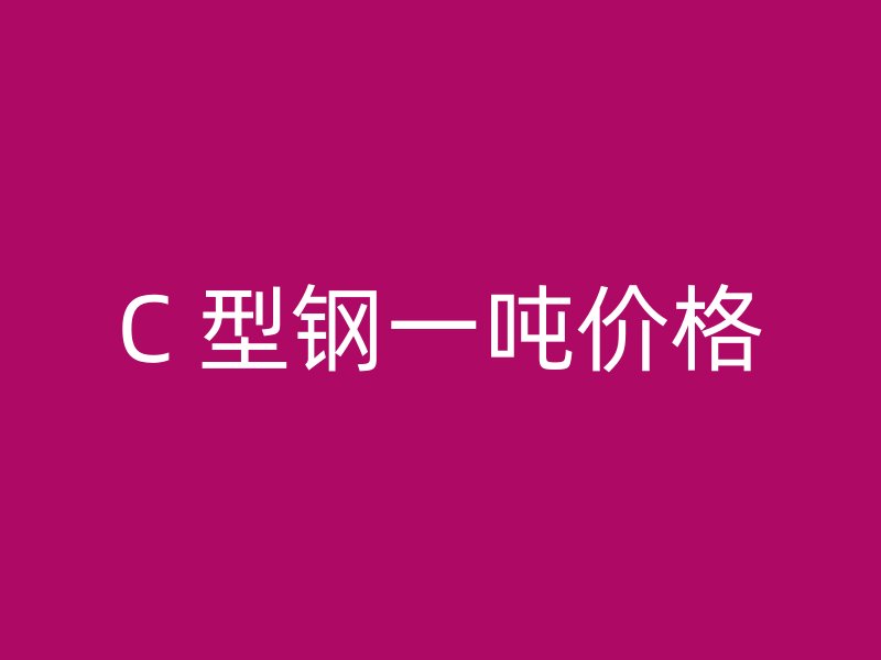 C 型鋼一噸價格