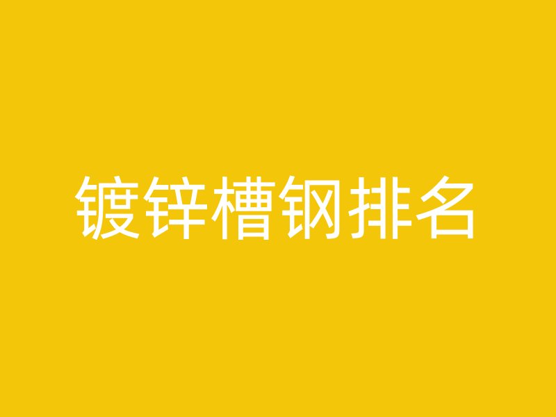 鍍鋅槽鋼排名