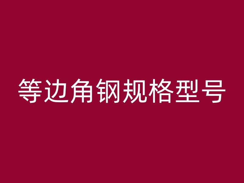 等邊角鋼規(guī)格型號