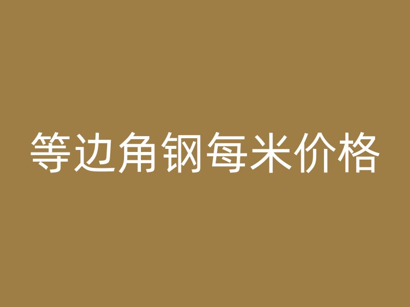 等邊角鋼每米價(jià)格