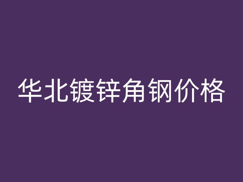 華北鍍鋅角鋼價(jià)格