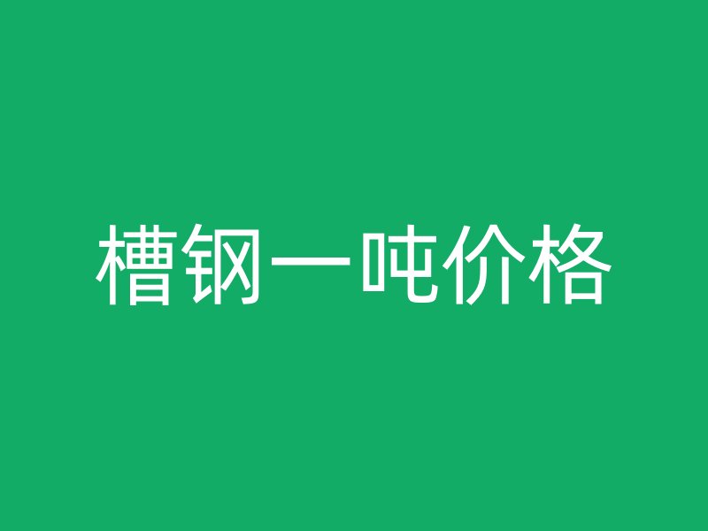 槽鋼一噸價格