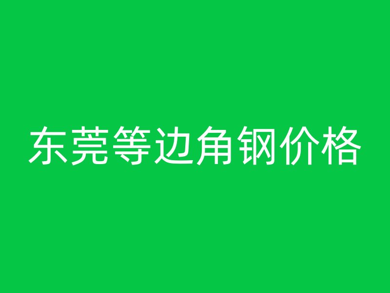 東莞等邊角鋼價格