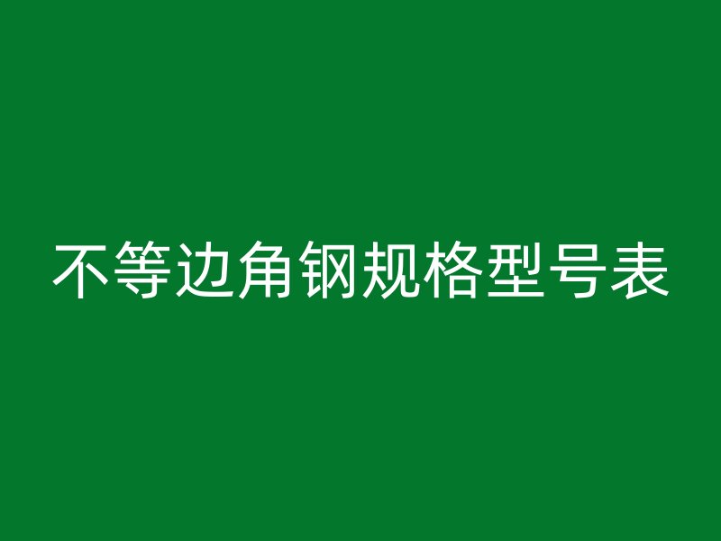 不等邊角鋼規(guī)格型號(hào)表