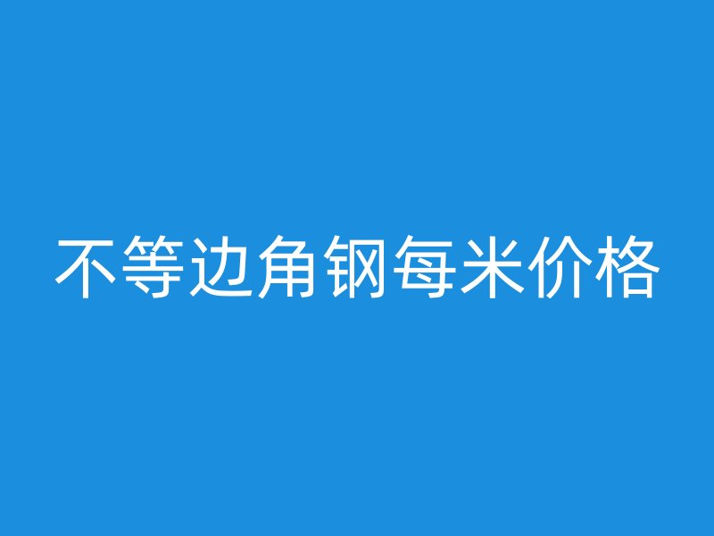 不等邊角鋼每米價(jià)格