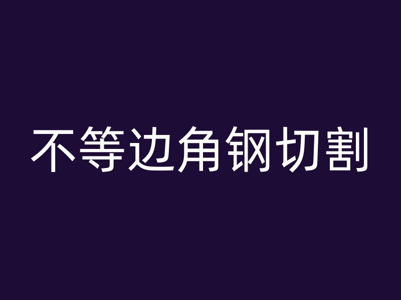 不等邊角鋼切割