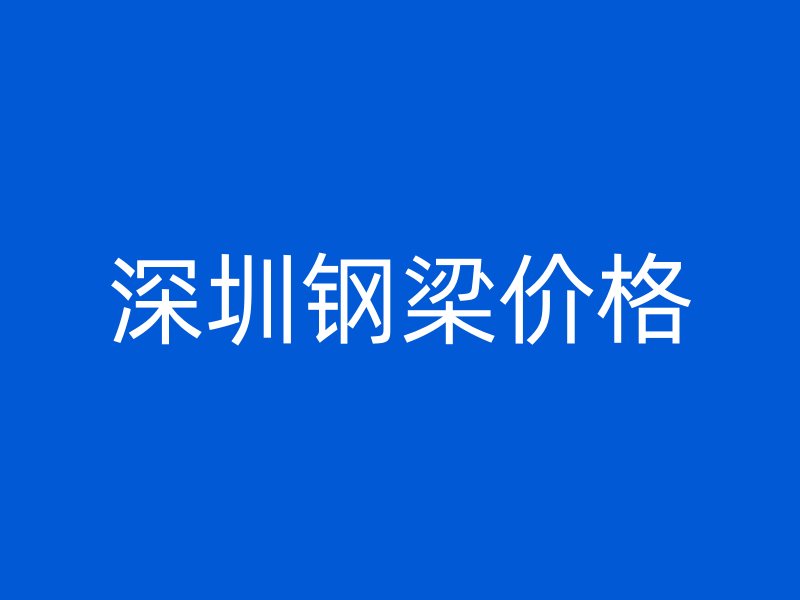 深圳鋼梁價(jià)格