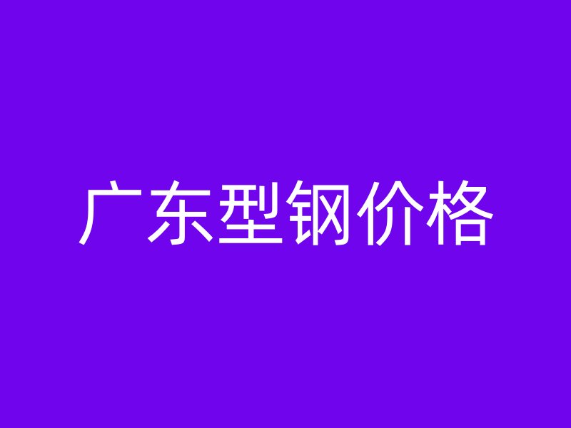 廣東型鋼價(jià)格
