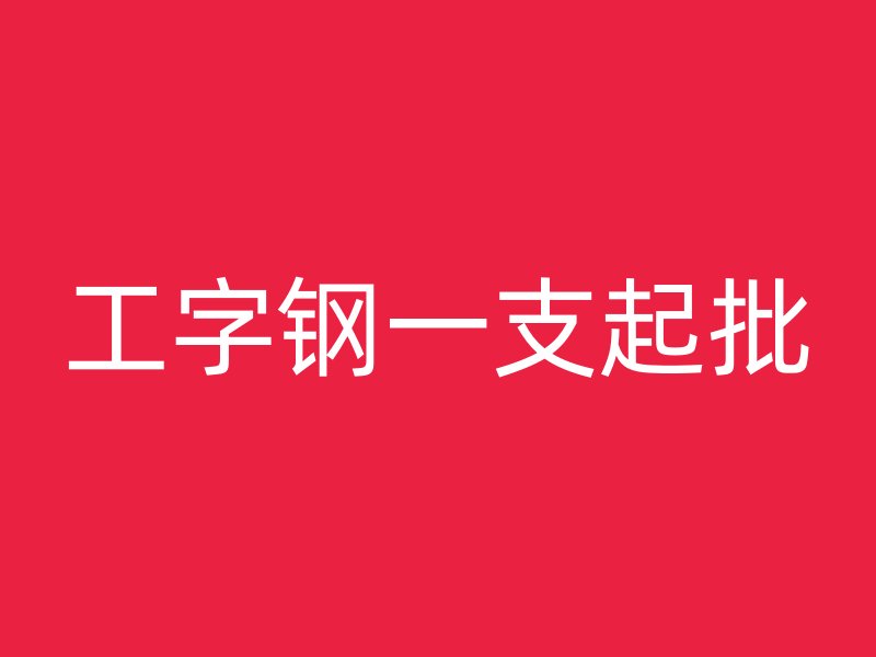 工字鋼一支起批