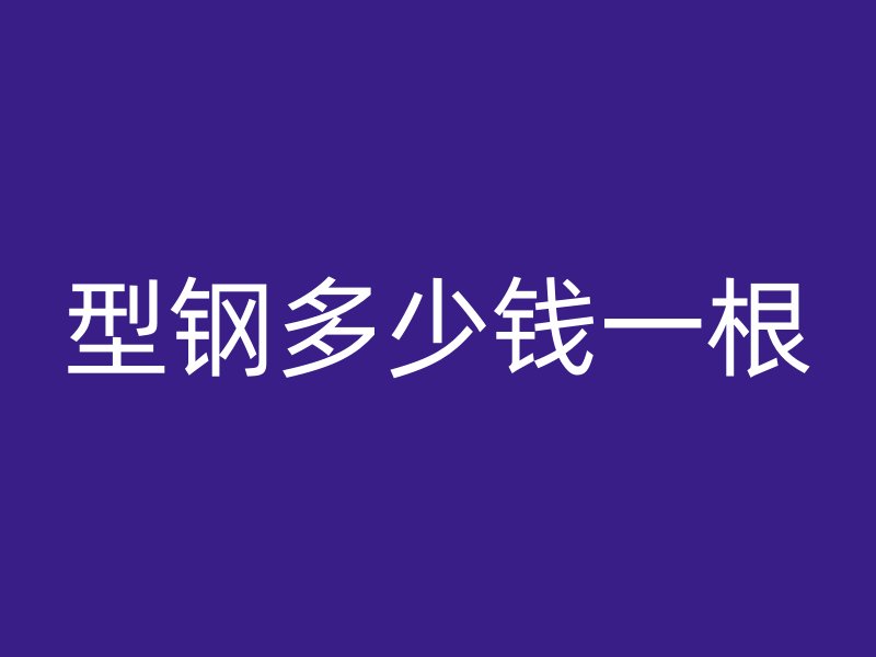 型鋼多少錢一根