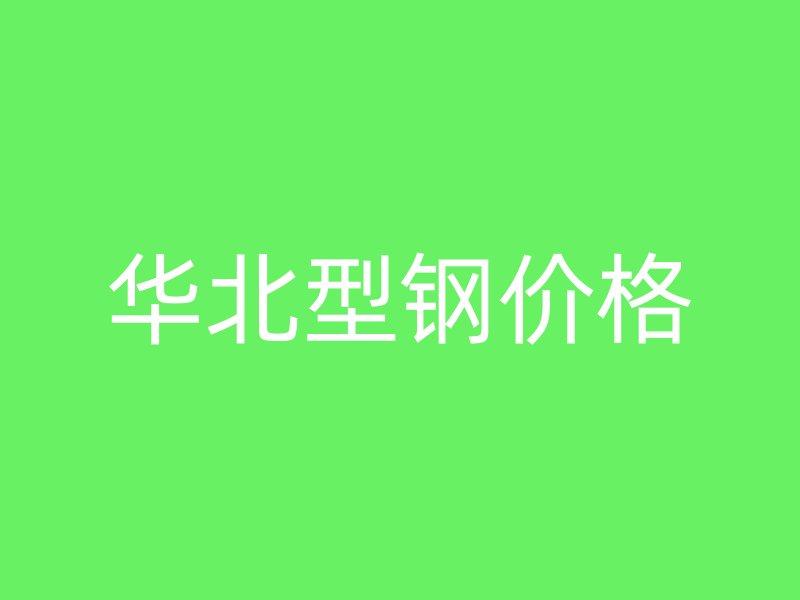華北型鋼價(jià)格