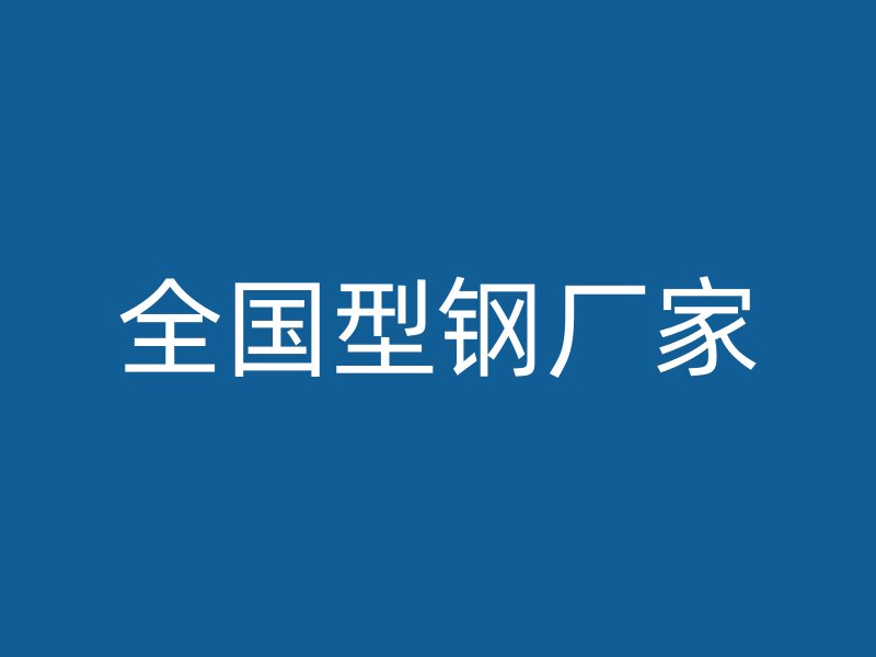 全國(guó)型鋼廠家