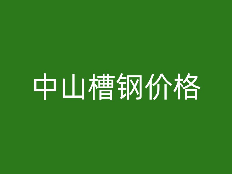 中山槽鋼價(jià)格