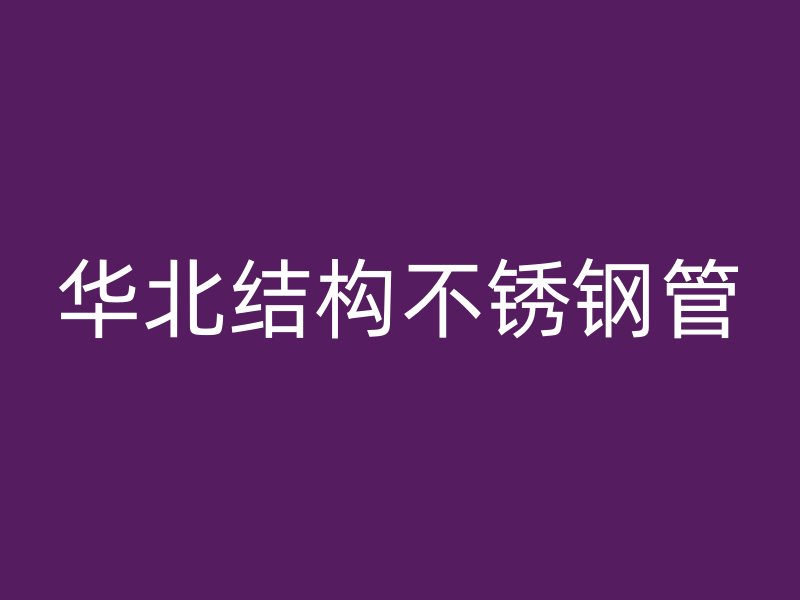華北結構不銹鋼管