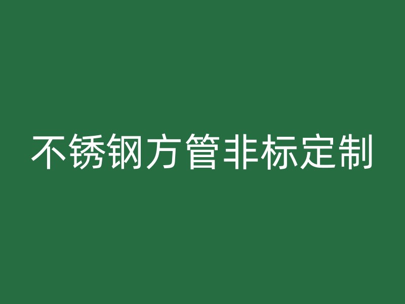 不銹鋼方管非標定制
