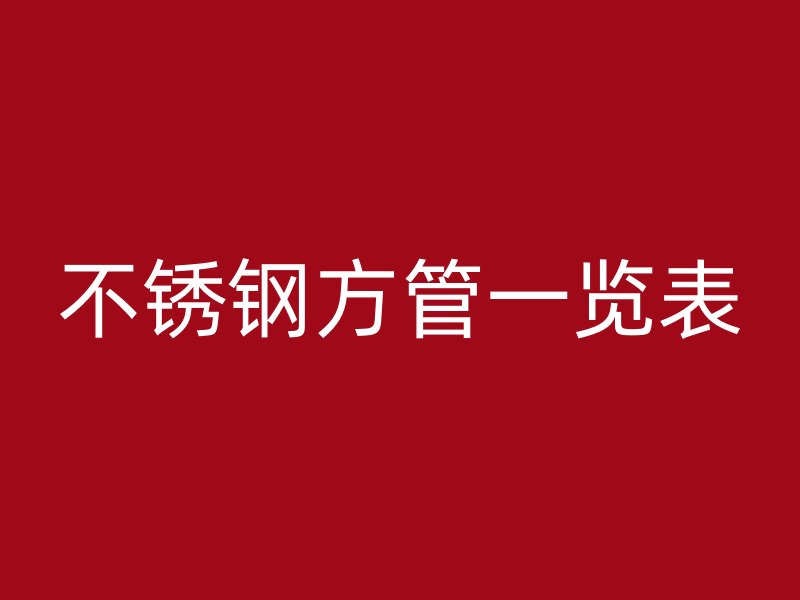 不銹鋼方管一覽表