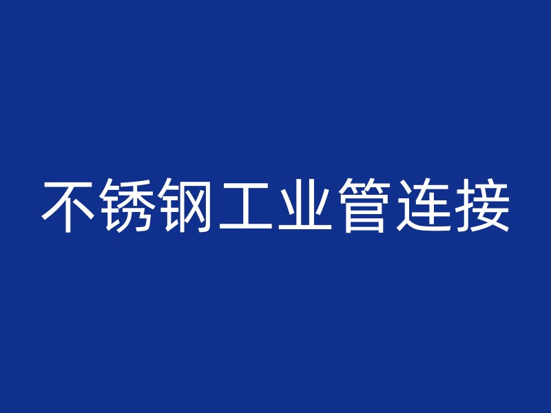 不銹鋼工業(yè)管連接