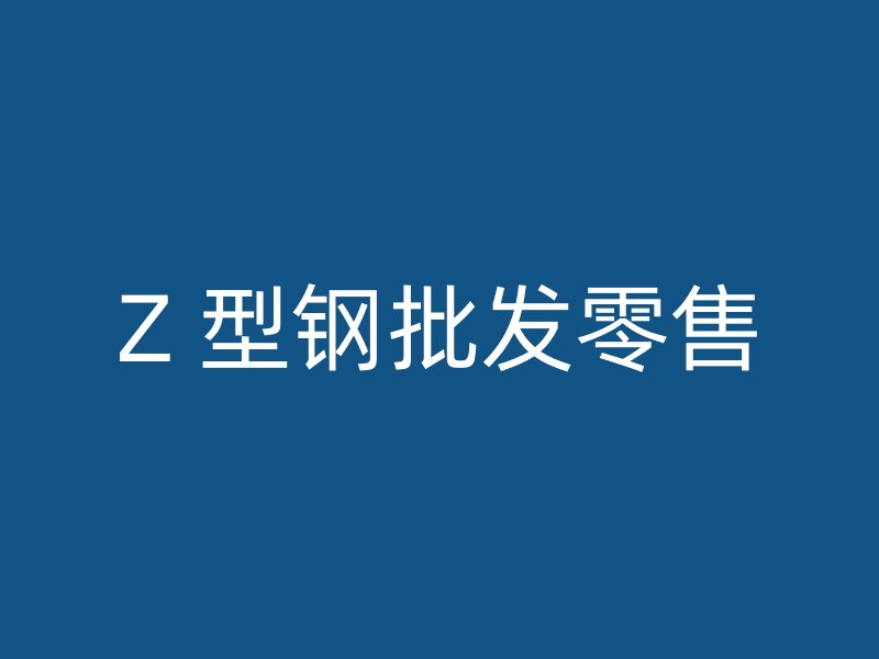 Z 型鋼批發(fā)零售