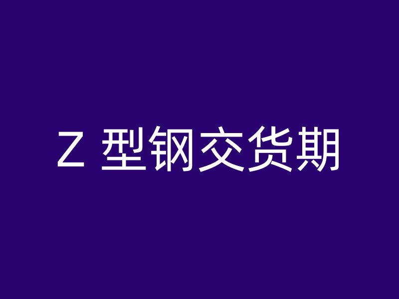 Z 型鋼交貨期