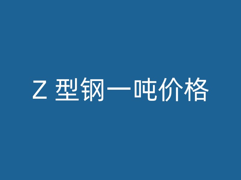 Z 型鋼一噸價格