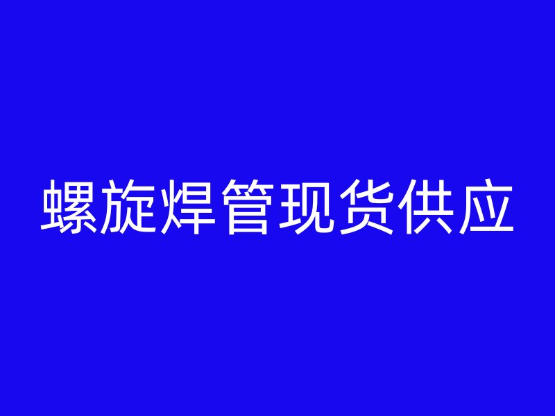 螺旋焊管現(xiàn)貨供應
