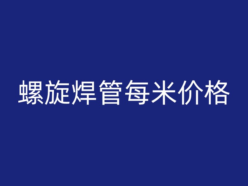 螺旋焊管每米價(jià)格