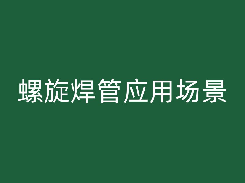 螺旋焊管應用場景