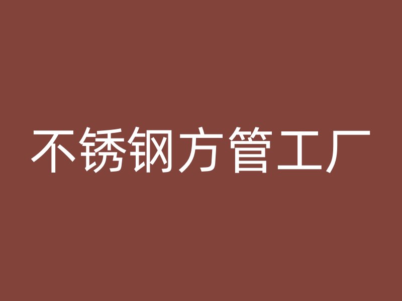 不銹鋼方管工廠(chǎng)