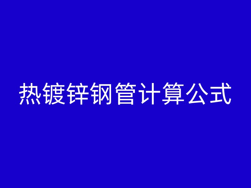 熱鍍鋅鋼管計(jì)算公式
