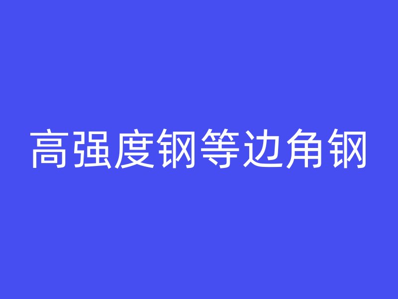 高強(qiáng)度鋼等邊角鋼