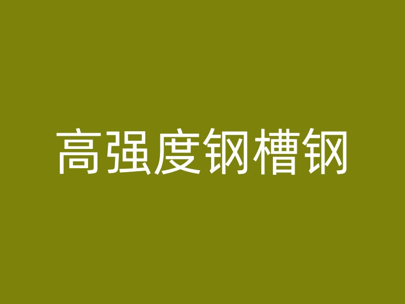 高強(qiáng)度鋼槽鋼