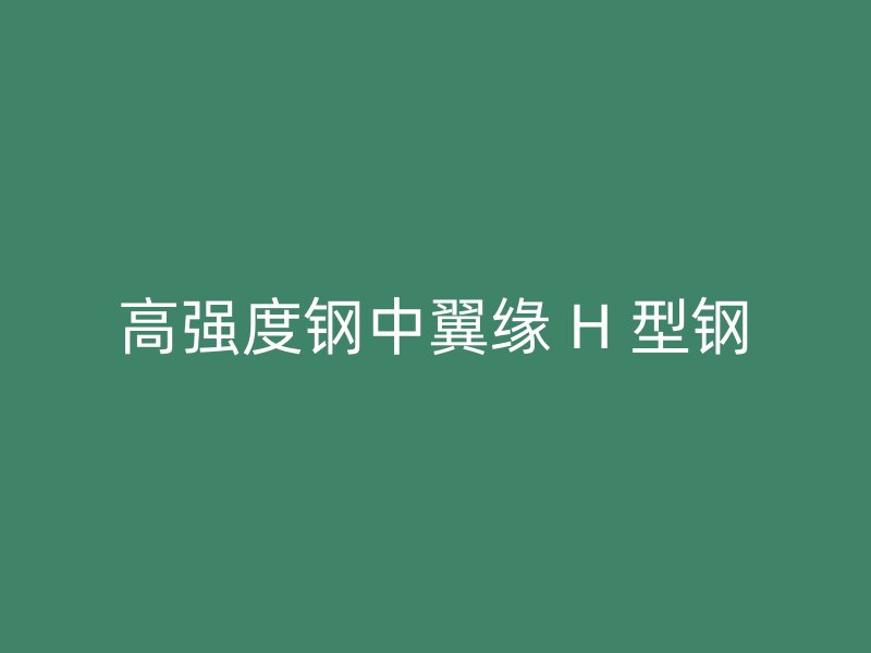 高強度鋼中翼緣 H 型鋼