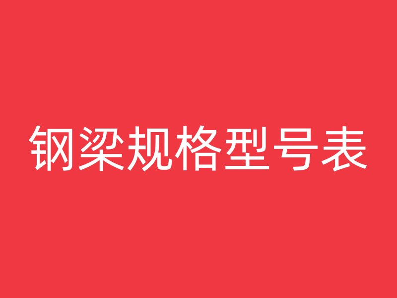 鋼梁規(guī)格型號(hào)表