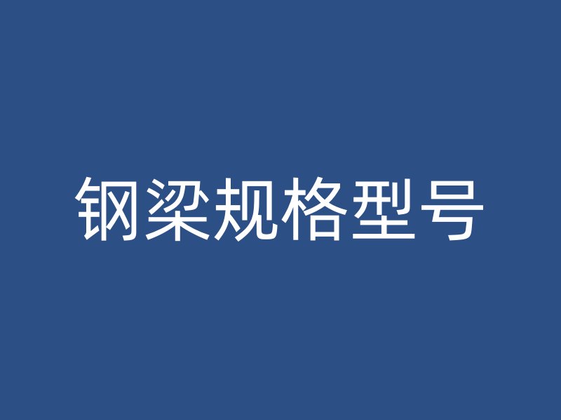鋼梁規(guī)格型號(hào)