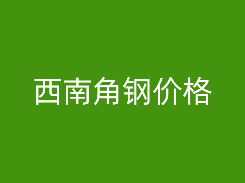 西南角鋼價(jià)格