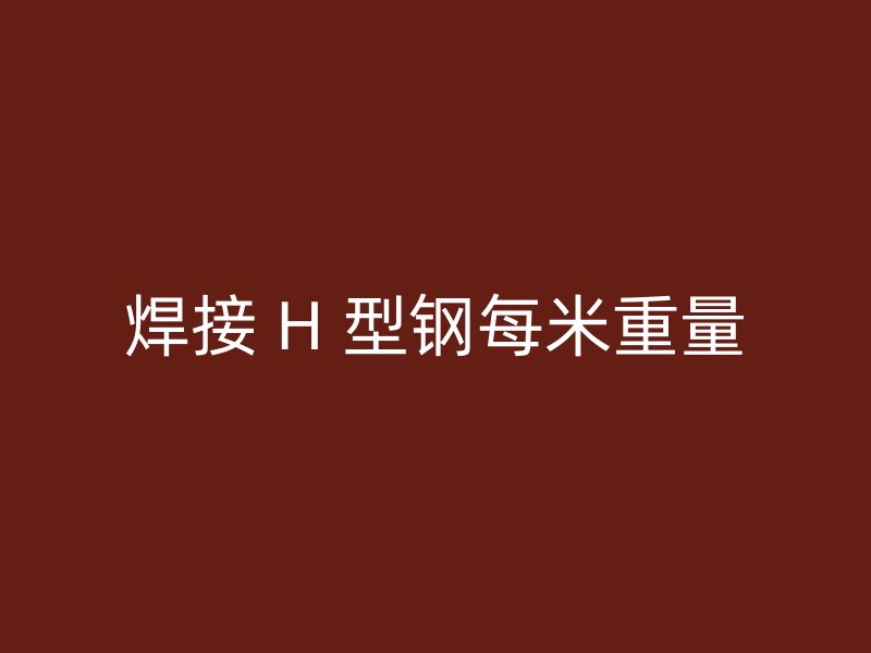 焊接 H 型鋼每米重量