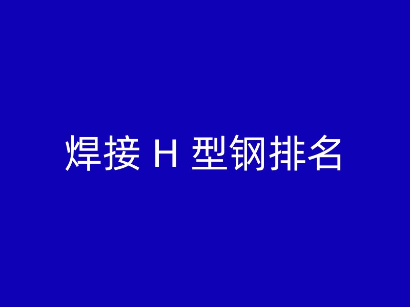 焊接 H 型鋼排名