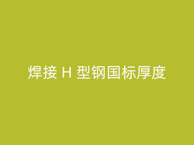 焊接 H 型鋼國標厚度